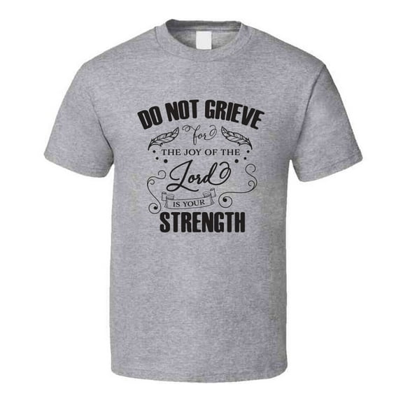 Do Not Grieve For The Joy Of The Lord Is Your Strength Tee Novelty Christian Motivational T Shirt