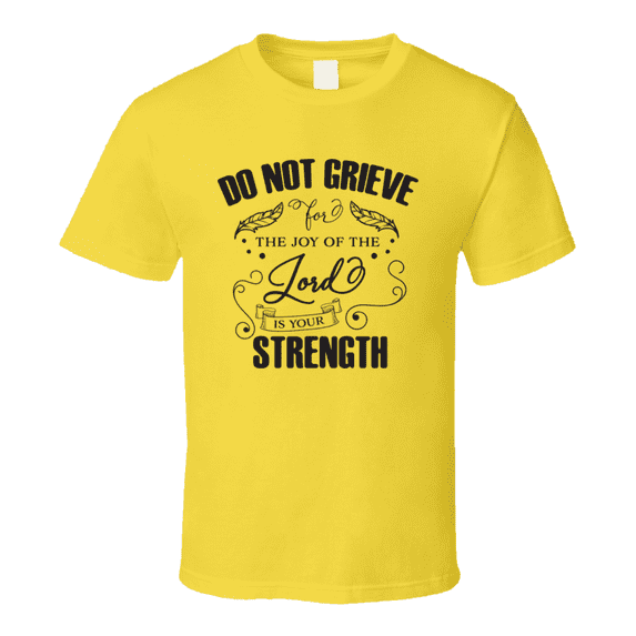 Do Not Grieve For The Joy Of The Lord Is Your Strength Tee Novelty Christian Motivational T Shirt