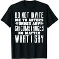 thumbnail image 1 of Do Not Invite Me To Afters Under Any Circumstances No Matter T-Shirt, 1 of 4