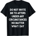 thumbnail image 1 of Do Not Invite Me To Afters Under Any Circumstances Saying T-Shirt, 1 of 4