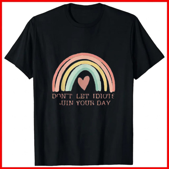 Do Not Let Idiots Ruin Your Day Rainbow Happy Inspiration Unisex T-Shirt, up to size 5XL