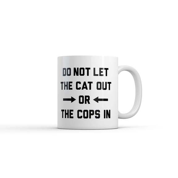 Do Not Let The Cat Out Or The Cops In Mug Funny Sarcastic Graphic Coffee Cup
