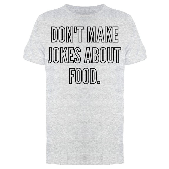 Do Not Make Jokes About Food Tee Men's -Image by Shutterstock