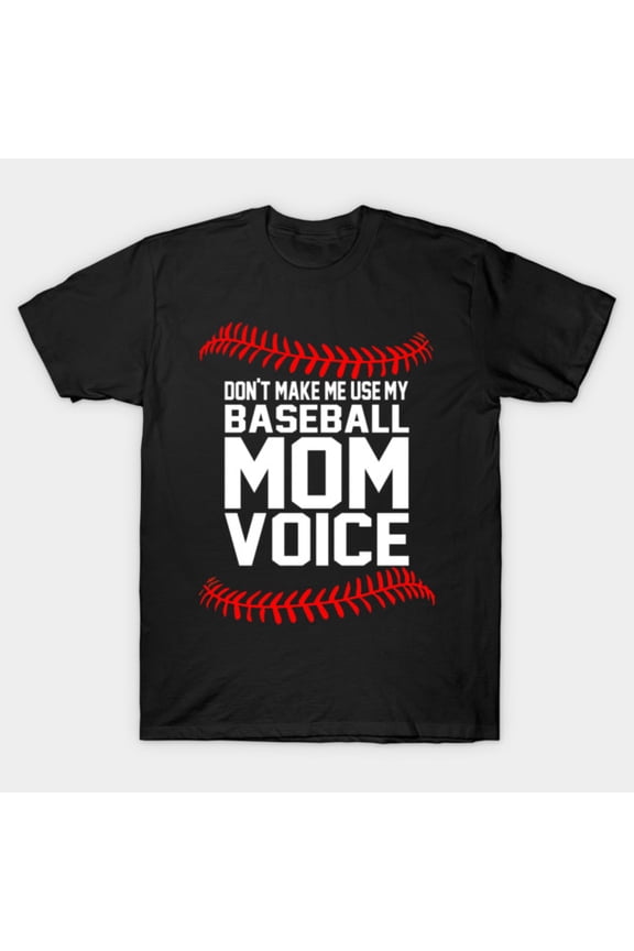 Do Not Make Me Use My Baseball Mom Voice Funny Sports Slogan Unisex T-Shirt, up to size 3XL.