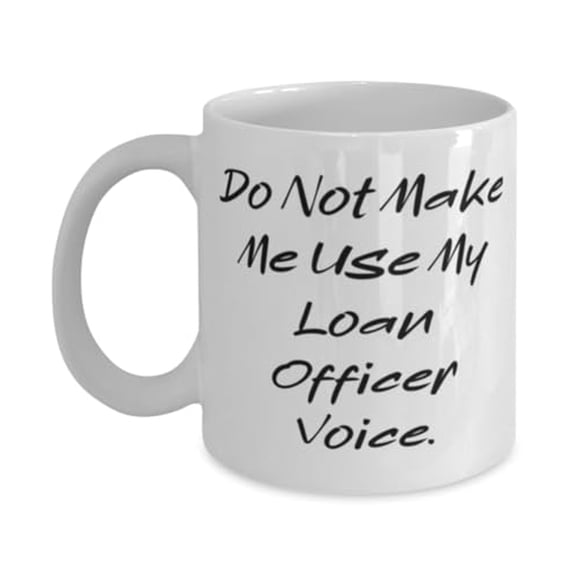 Do Not Make Me Use My Loan Officer Voice. 15oz Mug, Loan officer Present From Boss, Surprise Cup For Colleagues