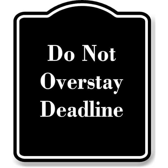 Do Not Overstay Deadline BLACK Aluminum Composite Sign 15''x18''