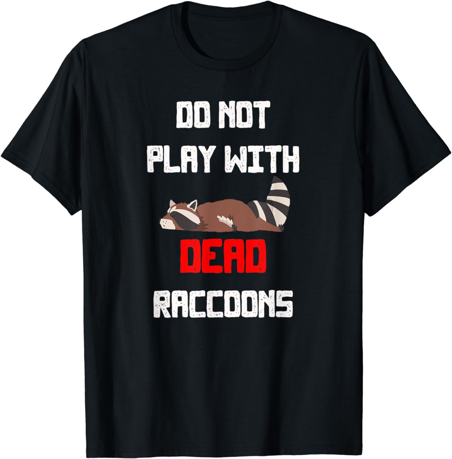 Do Not Play With Dead Raccoons T-Shirt - Walmart.com