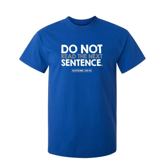 Do Not Read the Next Sentence You Little Rebel I Like You Sarcastic Humor Graphic Novelty Funny Tall T Shirt