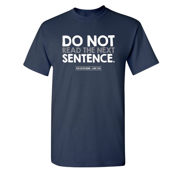 Do Not Read the Next Sentence You Little Rebel I Like You Sarcastic Humor Graphic Novelty Funny Tall T Shirt