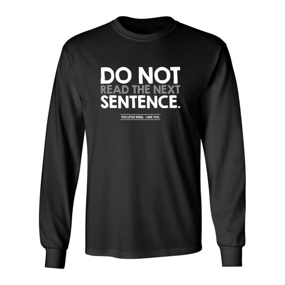 Do Not Read the Next Sentence You Little Rebel I Like You Sarcastic Novelty Gift Idea Adult Humor Funny Men's Long Sleeve Shirts