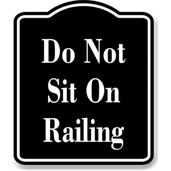 Do Not Sit On Railing BLACK Aluminum Composite Sign, 15"x18"