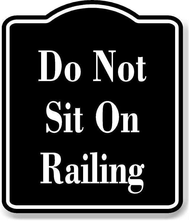 Do Not Sit On Railing BLACK Aluminum Composite Sign, 20