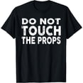 thumbnail image 1 of Do Not Touch The Props Theatre Stage Crew T-Shirt, 1 of 3