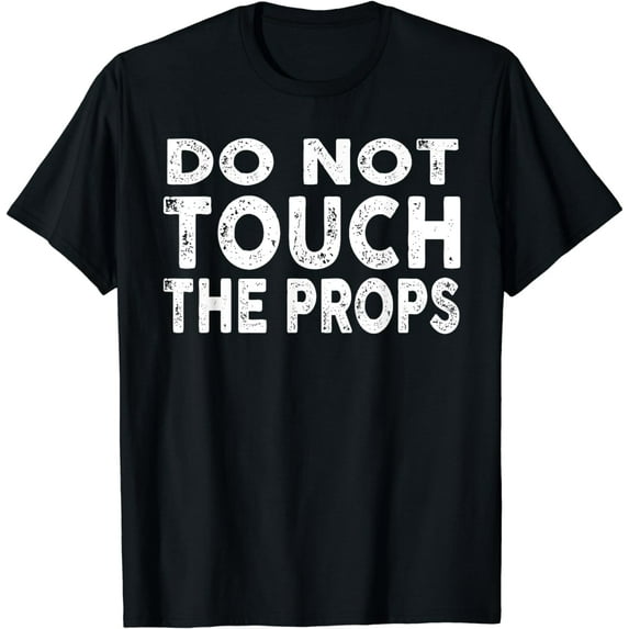 Do Not Touch The Props Theatre Stage Crew T-Shirt