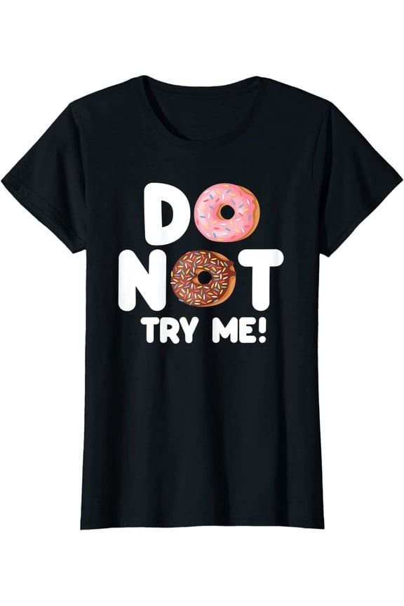 Do Not Try Me Funny Donut Doughnut Pastry Lovers Gift T-Shirt Women Tops