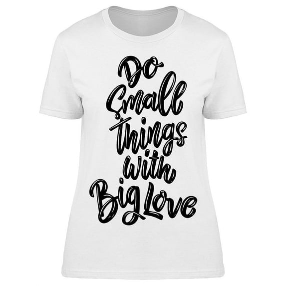 Do Small Things Big Love T-Shirt Women -Image by Shutterstock, Female Large