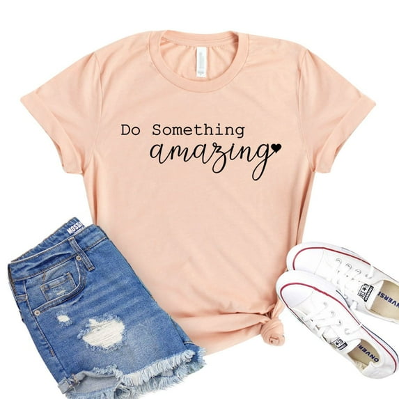 Do Something Amazing T-shirt Inspirational Gift Motivating Shirt Women's Gym Tshirt Positive Quote Tee Hope Shirts