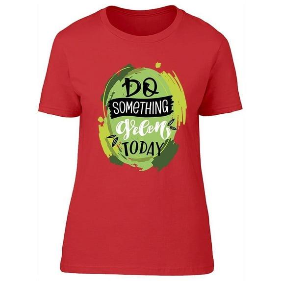 Do Something Green Today Phrase T-Shirt Women -Image by Shutterstock, Female 3X-Large