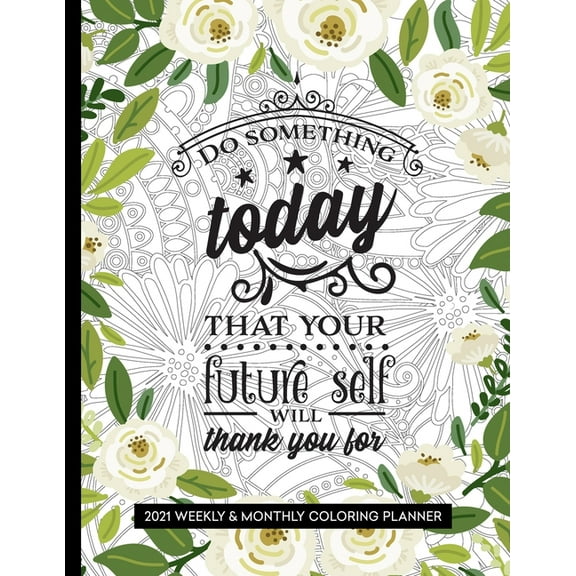 Do Something Today That Your Future Self Will Thank You For: 2021 Coloring Planner for Relaxation (Paperback)