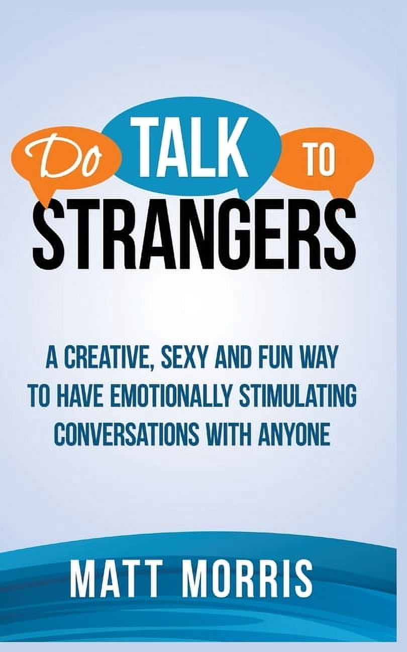 Do Talk to Strangers: A Creative, Sexy, and Fun Way to Have Emotionally ...
