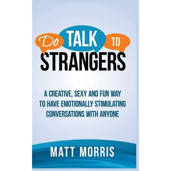 Do Talk to Strangers: A Creative, Sexy, and Fun Way to Have Emotionally Stimulating Conversations With Anyone, (Paperback)
