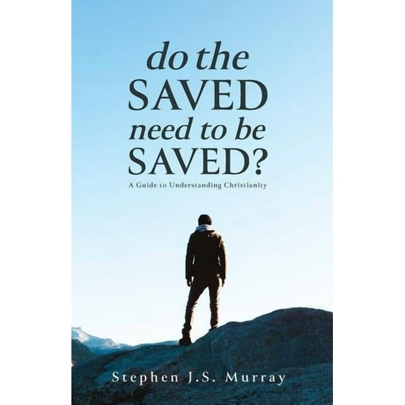 Do The Saved Need To Be Saved?: A Guide to Understanding Christianity (Paperback)