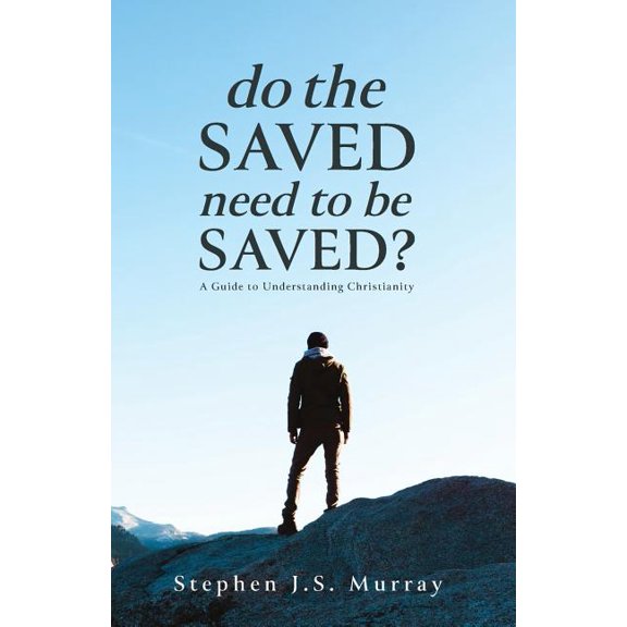 Do The Saved Need To Be Saved?: A Guide to Understanding Christianity, (Paperback)