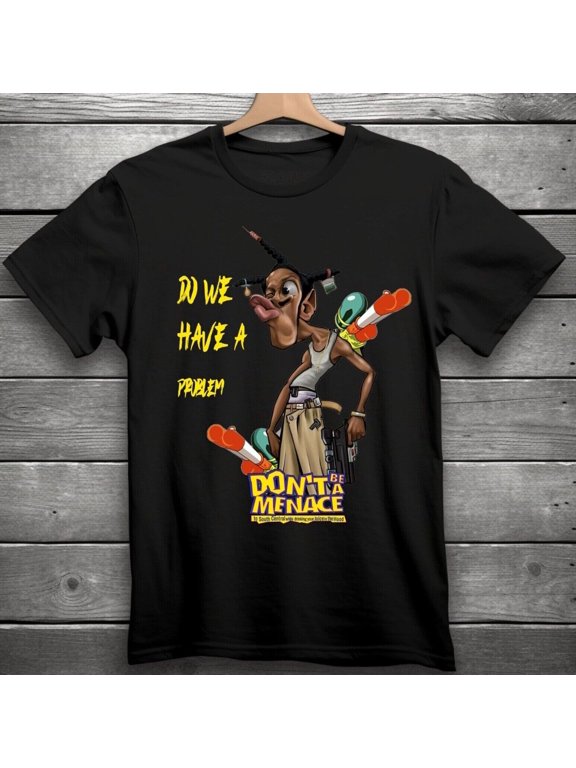 Do We Have a Problem Don't Be a Menace to South Central T-Shirt Black S-3XL