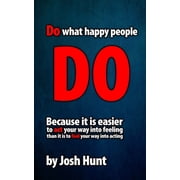 Do What Happy People Do Because it is easier to act your way into feeling than it is to feel your way into acting, Paperback