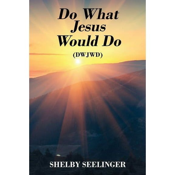 Do What Jesus Would Do: (Dwjwd), (Paperback)