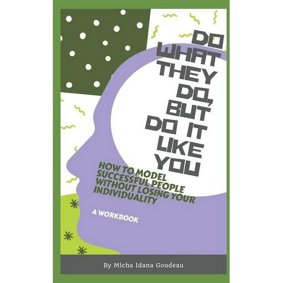 Do What They Do, But Do It Like You: How to Model Others While Maintaining Your Individuality (Paperback)