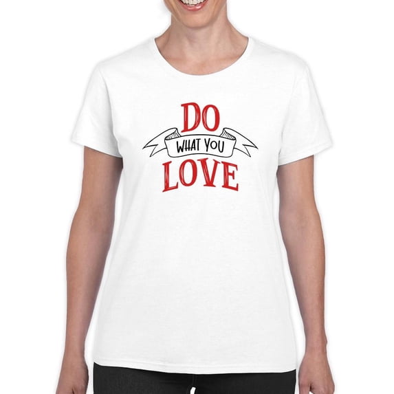 Do What You Love! T-Shirt Women -Smartprints Designs, Female 4X-Large