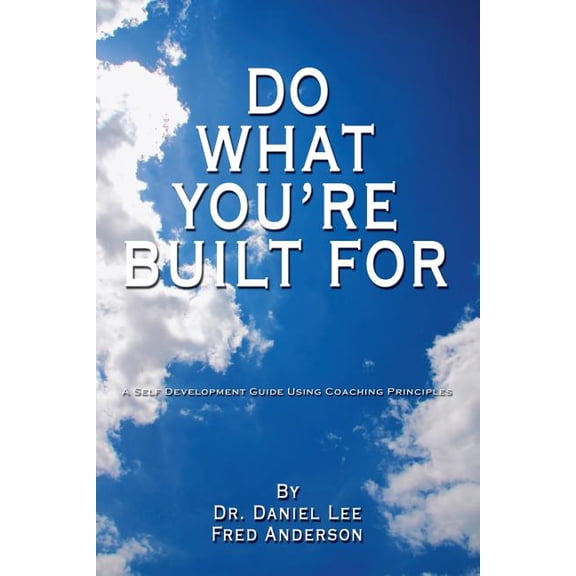 Do What You're Built for: A Self Development Guide Using Coaching Principles, (Paperback)
