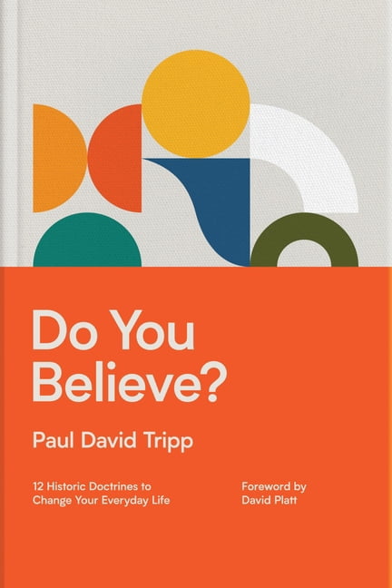 Do You Believe?: 12 Historic Doctrines to Change Your Everyday Life (with Study Questions), (Hardcover)
