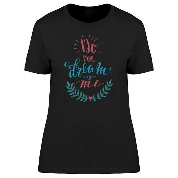 Do You Dream Of Me Color Font T-Shirt Women -Image by Shutterstock, Female Small