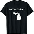 thumbnail image 1 of Do You Euchre T-Shirt T-ShirtMen's and women's gift, black and white T-shirt, size: Extra large S-4XL, 1 of 4