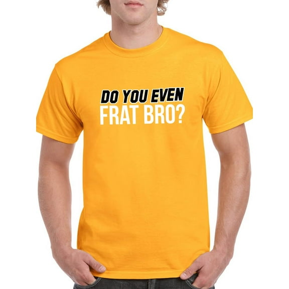 Do You Even Frat Bro? Design Men Gold T-Shirt, Male Medium
