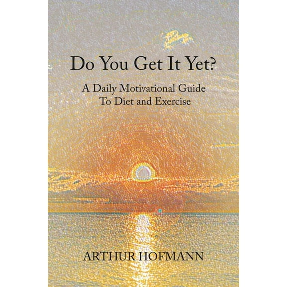 Do You Get It Yet? : A Daily Motivational Guide to Diet and Exercise