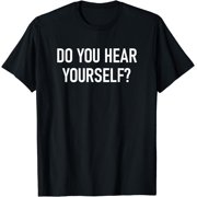 LINCUN Do You Hear Yourself, Funny, Jokes, Sarcastic Sayings T-Shirt