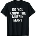 thumbnail image 1 of Do You Know The Muffin Man T-shirt Humor Tee mens t shirt，black，women，funny，misfits，men，journey, 1 of 4