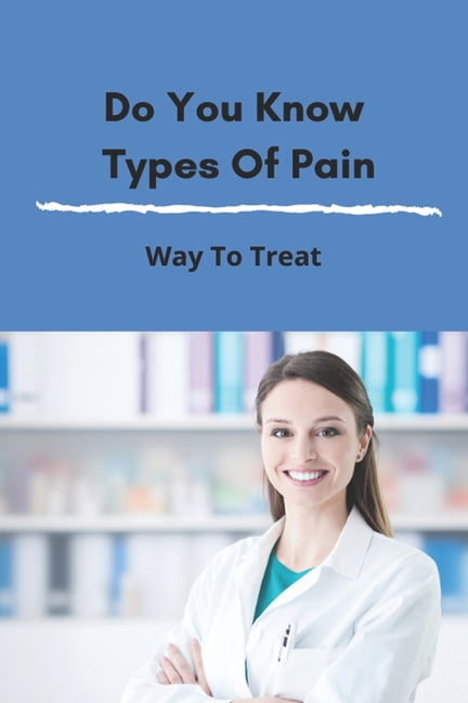 Do You Know Types Of Pain : Way To Treat: What Is The Meaning Of The Word Ache (Paperback)