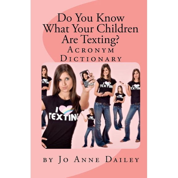 Do You Know What Your Children Are Texting?: Acronym Handbook (Paperback) by Jo Anne Dailey