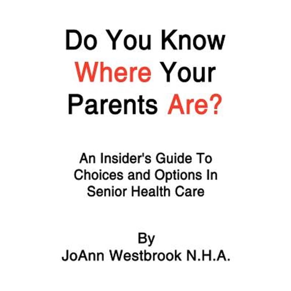 Pre-Owned Do You Know Where Your Parents Are?: An Insider's Guide to Choices and Options in Senior Health Care (Paperback) 1410767353 9781410767356