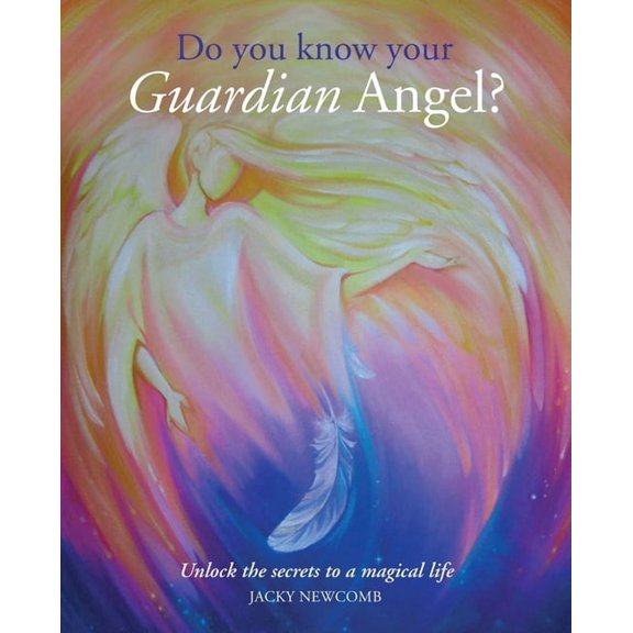 Do You Know Your Guardian Angel? : Unlock the Secrets to a Magical Life (Paperback)