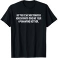thumbnail image 1 of Do You Remember When I Asked You To Give Me Your Opinion T-Shirt, 1 of 4