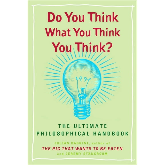 Do You Think What You Think You Think?: The Ultimate Philosophical Handbook, (Paperback)