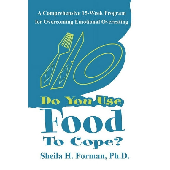 Do You Use Food to Cope : A Comprehensive 15-Week Program for Overcoming Emotional Overeating