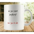 thumbnail image 1 of Do You Want Anything Mug | Ceramic Coffee Cup | Decorative Home Kitchen Drinkwear | Funny Birthday Christmas Gift, 1 of 6