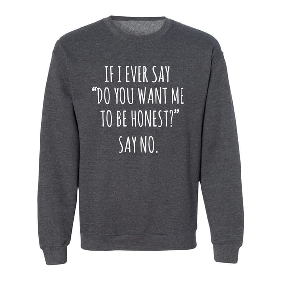 Do You Want Me To Be Honest? Crewneck Sweatshirt
