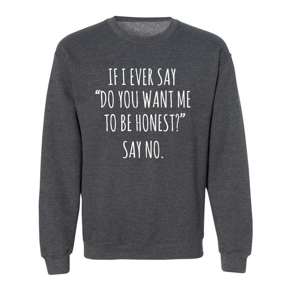 Do You Want Me To Be Honest? Crewneck Sweatshirt